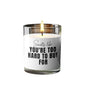 Smells Like You Are Too Hard To Buy For Candle