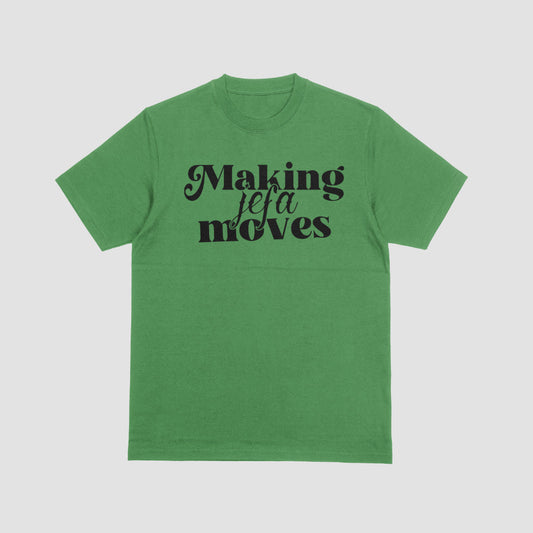 Making Jefa Moves Green Tshirt