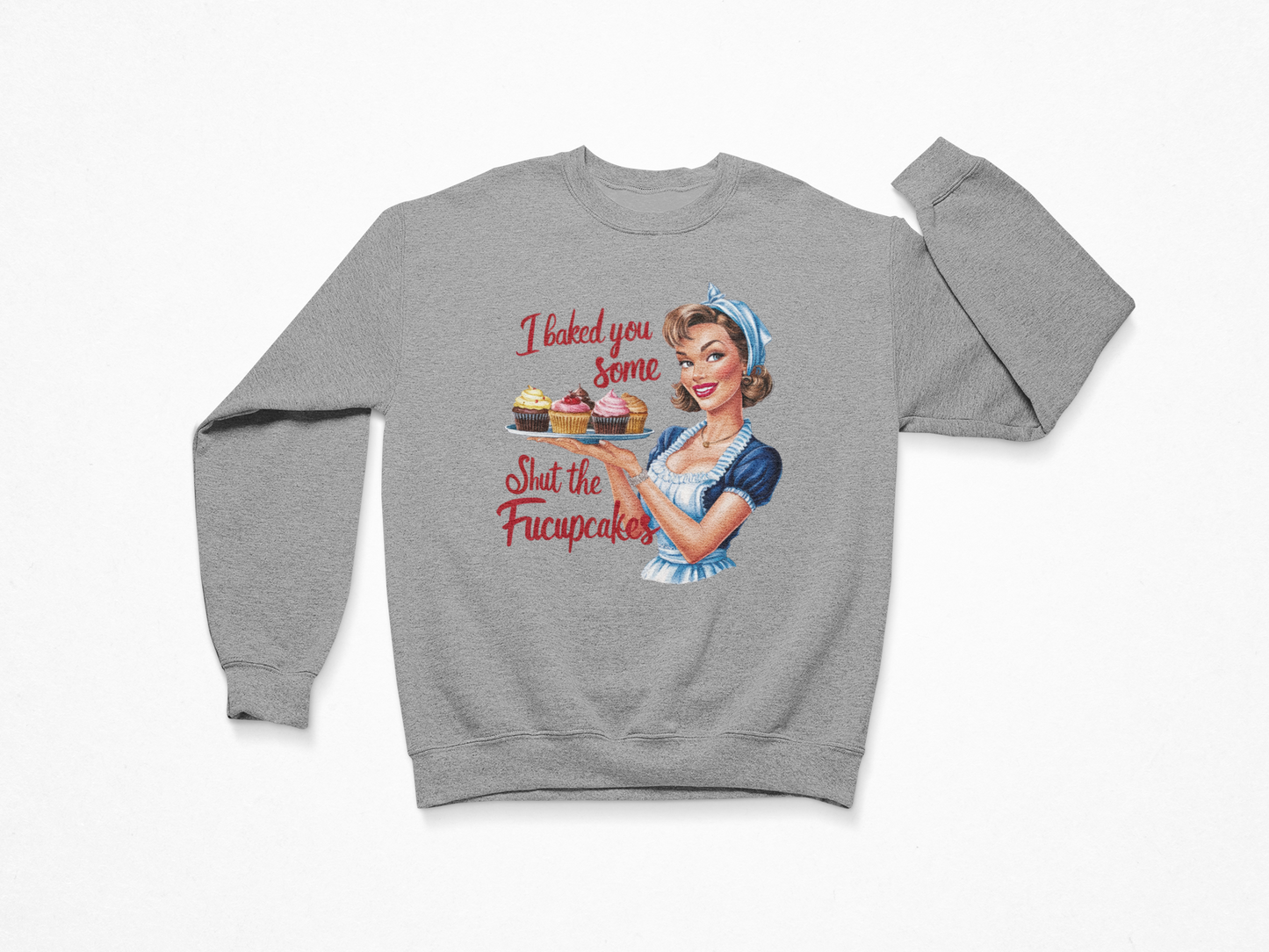 I Baked You Women Sweatshirt
